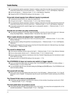 Page 3232
Trouble Shooting
Try increasing the rejection parameter. However, a setting a value that is too high may cause the sound to be
muted when another drum is hit at the same time. (m Reference Guide : P. 13 [1-4. Self-Rejection, Rejection])
Use the self-rejection. (m Reference Guide : P. 13 [1-4. Self-Rejection, Rejection])
Change the INPUT ATTENUATION setting on the rear panel. (m P.  9 )
Cross-talk (mixed signals from different inputs) is produced.
Try placing the sensors (DT20, etc.) away from...