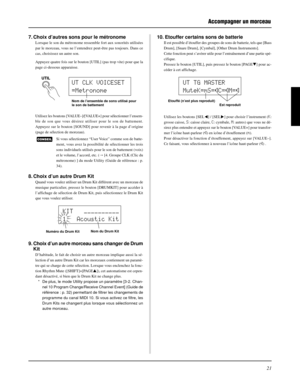 Page 5321
Accompagner un morceau
Numéro du Drum KitNom du Drum KitEtouffé (n’est plus reproduit)
Est reproduit
UT TG MASTER
MuteK=mS=®C=®M=®
KIT   ´´´´´´´´´´
1   Acoustic Kit
7. Choix d’autres sons pour le métronome
Lorsque le son du métronome ressemble fort aux sonorités utilisées
par le morceau, vous ne l’entendrez peut-être pas toujours. Dans ce
cas, choisissez un autre son.
Appuyez quatre fois sur le bouton [UTIL] (pas trop vite) pour que la
page ci-dessous apparaisse.
10. Etouffer certains sons de...