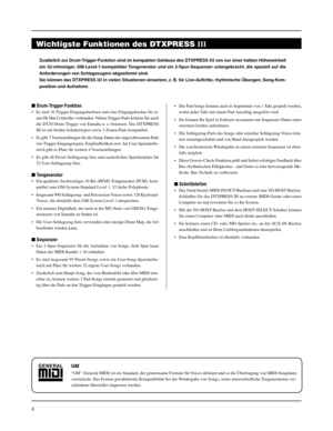 Page 706
Zusätzlich zur Drum-Trigger-Funktion sind im kompakten Gehäuse des DTXPRESS III von nur einer halben Höheneinheit
ein 32-stimmiger, GM-Level-1-kompatibler Tongenerator und ein 2-Spur-Sequenzer untergebracht, die speziell auf die
Anforderungen von Schlagzeugern abgestimmt sind.
Sie können das DTXPRESS III in vielen Situationen einsetzen, z. B. für Live-Auftritte, rhythmische Übungen, Song-Kom-
position und Aufnahme.
Wichtigste Funktionen des DTXPRESS III
 Drum-Trigger-Funktion
• Es sind 10...