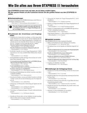 Page 9026
Das DTXPRESS III kann noch viel mehr, als wir bisher erwähnt haben.
Mit dem ganzen Wissen um alle Funktionen können Sie den größten Nutzen aus dem DTXPRESS III
ziehen.
• Vertauschen der Signale der Trigger-Eingangsbuchsen 1 und 9
CRASH2/10:
m Referenzhandbuch: S. 15 [2-3. Eingänge austauschen]
• Kopieren von Trigger-Einstellungen einer Trigger-Eingangsbuchse auf
eine andere:
m Referenzhandbuch: S. 14 [1-6. Trigger-Einstellungen kopieren]
• Empfang von Triggersignalen aller am DTXPRESS III...