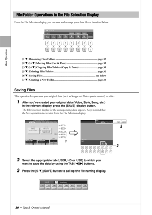 Page 30Basic Operations
30•  Tyros3  Owner’s Manual
From the File Selection display, you can save and manage your data ﬁles as described below.
[1 ▼] Renaming Files/Folders ............................................................ page 33
[2 ▼]/[4 ▼] Moving Files (Cut & Paste) ............................................ page 32
[3 ▼]/[4 ▼] Copying Files/Folders (Copy & Paste) ........................... page 31
[5 ▼] Deleting Files/Folders............................................................... page...