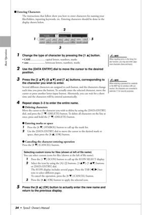 Page 34Basic Operations
34•  Tyros3  Owner’s Manual
■Entering Characters
The instructions that follow show you how to enter characters for naming your 
ﬁles/folders, inputting keywords, etc. Entering characters should be done in the 
display shown below.
1Change the type of character by pressing the [1 ▲] button.
• CASE..................... capital letters, numbers, marks 
• case........................ lowercase letters, numbers, marks
2Use the [DATA ENTRY] dial to move the cursor to the desired 
position....