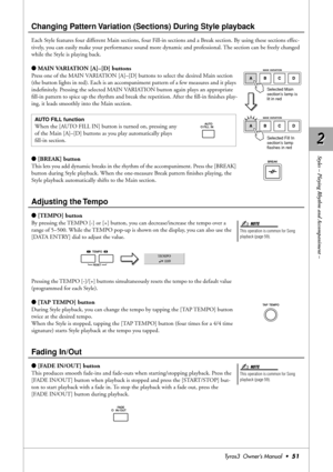 Page 512 2
Styles – Playing Rhythm and Accompaniment –
Tyros3  Owner’s Manual  •51
Changing Pattern Variation (Sections) During Style playback
Each Style features four different Main sections, four Fill-in sections and a Break section. By using these sections effec-
tively, you can easily make your performance sound more dynamic and professional. The section can be freely changed 
while the Style is playing back.
●MAIN VARIATION [A]–[D] buttons
Press one of the MAIN VARIATION [A]–[D] buttons to select the...