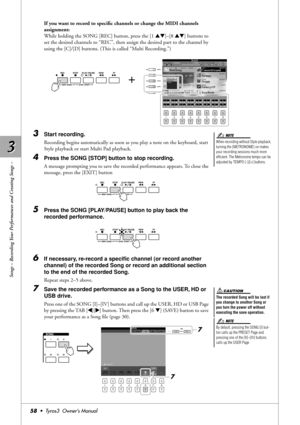 Page 583 3
Songs – Recording Your Performances and Creating Songs –
58•  Tyros3  Owner’s Manual
If you want to record to speciﬁc channels or change the MIDI channels 
assignment: 
While holding the SONG [REC] button, press the [1 ▲▼]–[8 ▲▼] buttons to 
set the desired channels to “REC”, then assign the desired part to the channel by 
using the [C]/[D] buttons. (This is called “Multi Recording.”)
3Start recording.
Recording begins automatically as soon as you play a note on the keyboard, start 
Style playback or...