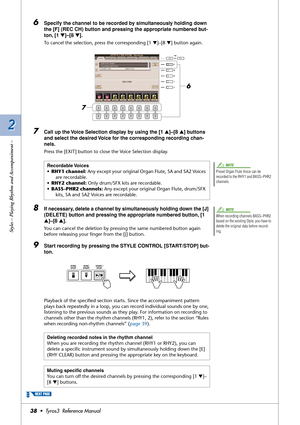 Page 382 2
Styles – Playing Rhythm and Accompaniment –
38•  Tyros3  Reference Manual
6Specify the channel to be recorded by simultaneously holding down 
the [F] (REC CH) button and pressing the appropriate numbered but-
ton, [1 ▼]–[8 ▼].
To cancel the selection, press the corresponding [1 ▼]–[8 ▼] button again.
7Call up the Voice Selection display by using the [1 ▲]–[8 ▲] buttons 
and select the desired Voice for the corresponding recording chan-
nels.
Press the [EXIT] button to close the Voice Selection...