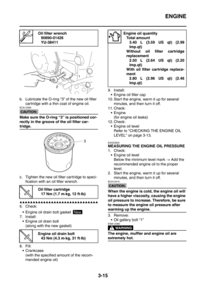 Page 148
ENGINE
3-15
b. Lubricate the O-ring “3” of the new oil filter cartridge with a thin coat of engine oil.
CAUTION:
ECA13390
Make sure the O-ring “3” is positioned cor-
rectly in the groove of the oil filter car-
tridge.
c. Tighten the new oil filter cartridge to speci-fication with an oil filter wrench.
▲▲▲▲▲▲▲▲▲▲▲▲▲▲▲▲▲▲▲▲▲▲▲▲▲▲▲▲▲▲
6. Check:
 Engine oil drain bolt gasket 
7. Install:  Engine oil drain bolt (along with the new gasket)
8. Fill:  Crankcase
(with the specified amount of the recom-
mended...