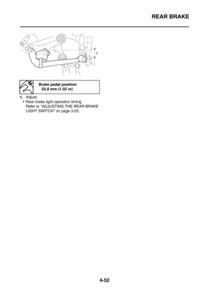 Page 225
REAR BRAKE
4-52
6. Adjust: Rear brake light operation timing Refer to ADJUSTING THE REAR BRAKE 
LIGHT SWITCH on page 3-25.
Brake pedal position
25.8 mm (1.02 in) 