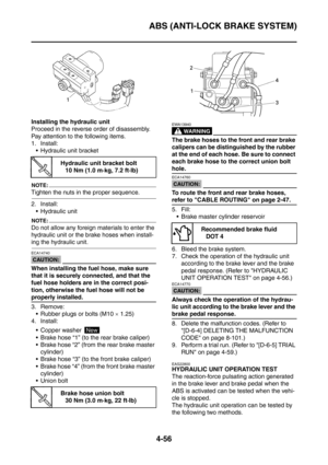 Page 229
ABS (ANTI-LOCK BRAKE SYSTEM)
4-56
Installing the hydraulic unit
Proceed in the reverse order of disassembly. 
Pay attention to the following items.
1. Install: Hydraulic unit bracket
NOTE:
Tighten the nuts in the proper sequence.
2. Install:
 Hydraulic unit
NOTE:
Do not allow any foreign materials to enter the 
hydraulic unit or the brake hoses when install-
ing the hydraulic unit.
CAUTION:
ECA14740
When installing the fuel hose, make sure 
that it is securely connected, and that the 
fuel hose...