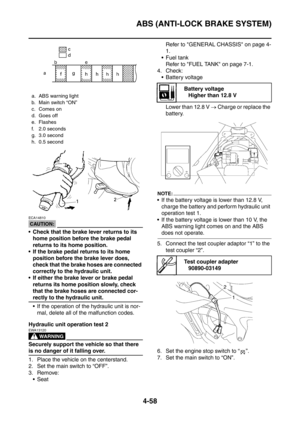 Page 231
ABS (ANTI-LOCK BRAKE SYSTEM)
4-58
CAUTION:
ECA14810
 Check that the brake lever returns to its home position before the brake pedal 
returns to its home position.
 If the brake pedal returns to its home  position before the brake lever does, 
check that the brake hoses are connected 
correctly to the hydraulic unit.
 If either the brake lever or brake pedal 
returns its home position slowly, check 
that the brake hoses are connected cor-
rectly to the hydraulic unit.
 If the operation of the...