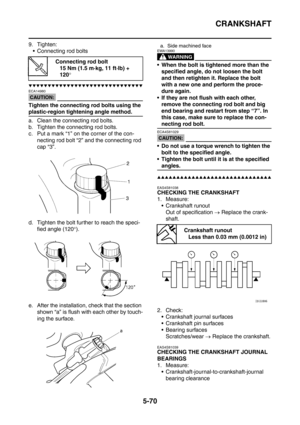 Page 331
CRANKSHAFT
5-70
9. Tighten: Connecting rod bolts
▼▼▼▼▼▼▼▼▼▼▼▼▼▼▼▼▼▼▼▼▼▼▼▼▼▼▼▼▼▼
CAUTION:
ECA14980
Tighten the connecting rod bolts using the 
plastic-region tightening angle method.
a. Clean the connecting rod bolts.
b. Tighten the connecting rod bolts.
c. Put a mark “1” on the corner of the con-
necting rod bolt “2” and the connecting rod 
cap “3”.
d. Tighten the bolt further to reach the speci- fied angle (120 °).
e. After the installation, check that the section  shown “a” is flush with each other...