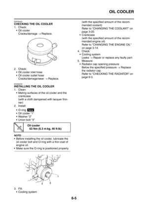 Page 348
OIL COOLER
6-5
EAS26420
CHECKING THE OIL COOLER
1. Check:Oil cooler
Cracks/damage  → Replace.
2. Check:  Oil cooler inlet hose
 Oil cooler outlet hose Cracks/damage/wear  → Replace.
EAS26430
INSTALLING THE OIL COOLER
1. Clean:
 Mating surfaces of the oil cooler and the 
crankcase
(with a cloth dampened with lacquer thin-
ner)
2. Install:
 O-ring 
Oil cooler “1”
 Washer “2”
 Union bolt “3”
NOTE:
 Before installing the oil cooler, lubricate the oil cooler bolt and O-ring with a thin coat of...