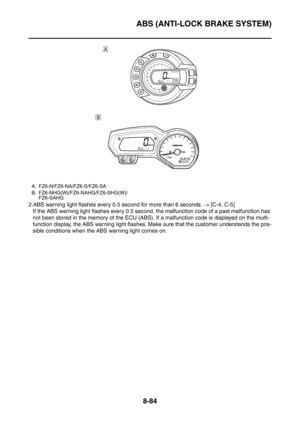 Page 457
ABS (ANTI-LOCK BRAKE SYSTEM)
8-84
2.ABS warning light flashes every 0.5 second for more than 6 seconds. → [C-4, C-5]
If the ABS warning light flashes every 0.5 second , the malfunction code of a past malfunction has 
not been stored in the memory of the ECU (ABS) . If a malfunction code is displayed on the multi-
function display, the ABS warning light flashes. Ma ke sure that the customer understands the pos-
sible conditions when the  ABS warning light comes on.
A. FZ6-N/FZ6-NA/FZ6-S/FZ6-SA
B....