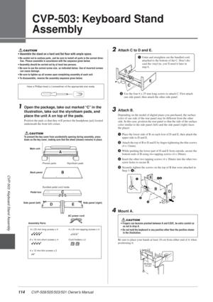 Page 114114 CVP-509/505/503/501 Owner’s Manual
CVP-503: Keyboard Stand Assembly
3
CVP-503: Keyboard Stand 
Assembly
CAUTION• Assemble the stand on a hard and ﬂat ﬂoor with ample space.
• Be careful not to confuse parts, and be sure to install all parts i\
n the correct direc-tion. Please assemble in accordance with the sequence given below.
• Assembly should be carried out by at least two persons.
• Be sure to use the correct screw size, as indicated below. Use of incorrect screws  can cause damage.
• Be sure to...