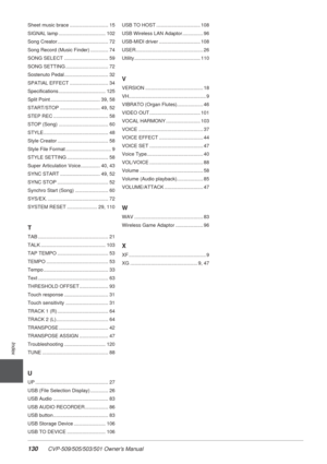 Page 130130 CVP-509/505/503/501 Owner’s Manual
Index
Sheet music brace ............................ 15
SIGNAL lamp .................................. 102
Song Creator ..................................... 72
Song Record (Music Finder) ............. 74
SONG SELECT ................................ 59
SONG SETTING ............................... 72
Sostenuto Pedal ................................ 32
SPATIAL EFFECT ............................ 34
Specifications .................................. 125
Split Point...