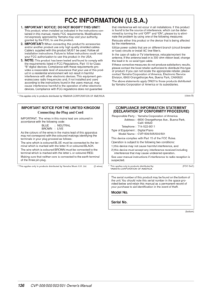 Page 136136 CVP-509/505/503/501 Owner’s Manual
* This applies only to products distributed by YAMAHA CORPORATION OF AMERICA.(class B)
FCC INFORMATION (U.S.A.)
1.  IMPORTANT NOTICE: DO NOT MODIFY THIS UNIT!This product, when installed as indicated in the instructions con-
tained in this manual, meets FCC requirements. Modiﬁcations 
not expressly approved by Yamaha may void your authority, 
granted by the FCC, to use the product.
2. IMPORTANT: When connecting this product to accessories 
and/or another product use...