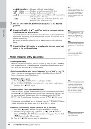 Page 2828 CVP-509/505/503/501 Owner’s Manual
Starting Up
2Use the [DATA ENTRY] dial to move the cursor to the desired 
position.
3Press the [2 ▲▼] – [6  ▲▼] and [7  ▲] buttons, corresponding to 
the character you wish to enter.
To  actually enter the selected character, move the cursor or press another letter-
input button. Alternately, you can wait for a short time and the characters will be 
entered automatically.
For details on entering characters, refer to “Other character-entry operations” 
below.
4Press...
