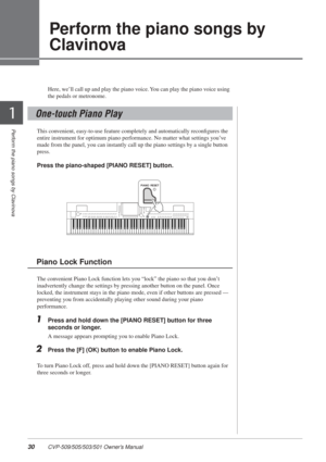 Page 301
30 CVP-509/505/503/501 Owner’s Manual
Perform the piano songs by Clavinova
Perform the piano songs by 
Clavinova
Here, we’ll call up and play the piano voice. You can play the piano voice using 
the pedals or metronome.
This convenient, easy-to-use feature completely and automatically reconﬁgures \
the 
entire instrument for optimum piano performance. No matter what settings\
 you’ve 
made from the panel, you can instantly call up the piano settings by a s\
ingle button 
press.
Press the piano-shaped...