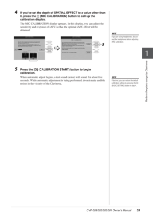 Page 35CVP-509/505/503/501 Owner’s Manual35
Perform the piano songs by Clavinova
1
1
4If you’ve set the depth of SPATIAL EFFECT to a value other than 
0, press the [I] (MIC CALIBRATION) button to call up the 
calibration display.
The MIC CALIBRATION display appears. In this display, you can adjust the 
sensitivity and response of iAFC so that the optimal iAFC effect will be 
obtained. 
5Press the [G] (CALIBRATION START) button to begin 
calibration.
When automatic adjust begins, a test sound (noise) will sound...