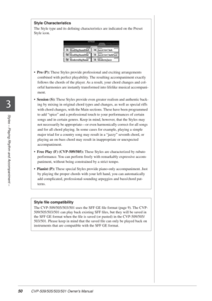 Page 5050 CVP-509/505/503/501 Owner’s Manual
Styles – Playing Rhythm and Accompaniment –
3
Style Characteristics
The Style type and its deﬁning characteristics are indicated on the P\
reset 
Style icon.
•Pro (P): These Styles provide professional and exciting arrangements 
combined with perfect playability. The resulting accompaniment exactly 
follows the chords of the player. As a result, your chord changes and col-
orful harmonies are instantly transformed into lifelike musical accompani-
ment.
• Session (S):...