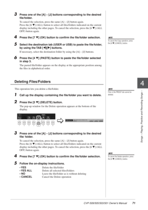 Page 71CVP-509/505/503/501 Owner’s Manual71
Songs – Playing, Practice and Recording Songs –
4
3Press one of the [A] – [J] buttons corresponding to the desired 
ﬁle/folder.
To cancel the selection, press the same [A] – [J] button again.
Press the [6 ▼] (ALL) button to select all ﬁles/folders indicated on the current 
display including the other pages. To cancel the selection, press the [6  ▼] (ALL 
OFF) button again.
4Press the [7  ▼] (OK) button to conﬁrm the ﬁle/folder selection.
5Select the destination tab...