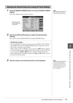 Page 75CVP-509/505/503/501 Owner’s Manual75
Music Finder – Calling Up Ideal Setups (Voice, Style, etc.) for Each Song –
5
1Press the [MUSIC FINDER] button to call up the MUSIC FINDER 
display.
In the ALL display, all the records are shown.
2Use the [2 ▲▼]/[3 ▲▼ ] buttons to select the desired Panel 
Settings.
You can also use the [DATA ENTRY] dial and the [ENTER] button.
3Play the chords in the left-hand section of the keyboard.
Selecting the Desired Song from among the Panel Settings
NOTE
Refer to page 78 for...