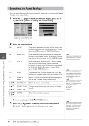 Page 7676 CVP-509/505/503/501 Owner’s Manual
Music Finder – Calling Up Ideal Setups (Voice, Style, etc.) for Each Song –
5
You can search the records by specifying a song name or keyword, using the Search 
function of the Music Finder.
1From the ALL page of the MUSIC FINDER display, press the [6 
▲ ] (SEARCH 1) button to call up the Search display.
2Enter the search criteria.
To  cancel searching, press the [8  ▼] (CANCEL) button.
3Press the [8 ▲] (START SEARCH) button to start the search.
The Search 1 display...
