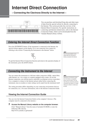 Page 959
Internet Direct Connection – Connecting the Clavinova Directly to the Internet –
CVP-509/505/503/501 Owner’s Manual  95
Internet Direct Connection
– Connecting the Clavinova Directly to the Internet –
You can purchase and download Song data and other types 
of data from the special website by directly connecting to 
the Internet. This section provides the overview of the 
Internet Direct Connection. For speciﬁc instructions on 
connecting and Internet-related terms, refer to the Internet 
Connection...