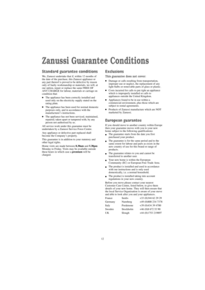 Page 1212
Zanussi Guarantee Conditions
Standard guarantee conditions
We, Zanussi undertake that if, within 12 months of
the date of the purchase, this Zanussi appliance or
any part thereof is proved to be defective by reason
only of faulty workmanship or materials, we will, at
our option, repair or replace the same FREE OF
ANY CHARGE for labour, materials or carriage on
condition that:
The appliance has been correctly installed and
used only on the electricity supply stated on the
rating plate.
The appliance...