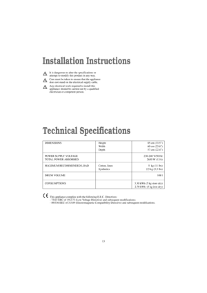 Page 1313
Installation Instructions
Technical Specifications
It is dangerous to alter the specifications or
attempt to modify this product in any way.
Care must be taken to ensure that the appliance
does not stand on the electrical supply cable.
Any electrical work required to install this
appliance should be carried out by a qualified
electrician or competent person.
DIMENSIONS  Height 85 cm (33.5”)
Width  60 cm (23.6”)
Depth  57 cm (22.4”)
POWER SUPPLY VOLTAGE  230-240 V/50 Hz
TOTAL POWER ABSORBED  2650 W...