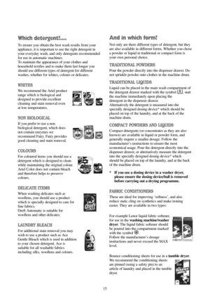 Page 1515
And in which form?
Not only are there different types of detergent, but they
are also available in different forms. Whether you chose
a powder or liquid in traditional or compact form is
your own personal choice.
TRADITIONAL POWDERS
Pour the powder directly into the dispenser drawer. Do
not sprinkle powder onto clothes in the machine drum.
TRADITIONAL LIQUIDS
Liquid can be placed in the main wash compartment of
the detergent drawer marked with the symbol  , start
the machine immediately upon placing...