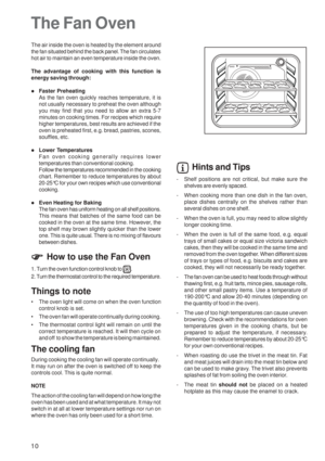 Page 1010
The air inside the oven is heated by the element around
the fan situated behind the back panel. The fan circulates
hot air to maintain an even temperature inside the oven.
The advantage of cooking with this function is
energy saving through:
zFaster Preheating
As the fan oven quickly reaches temperature, it is
not usually necessary to preheat the oven although
you may find that you need to allow an extra 5-7
minutes on cooking times. For recipes which require
higher temperatures, best results are...