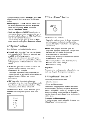 Page 77 To complete the cycle, press “Skip Reset” button once,
all the leds are off, then choose one of the following
options:
• Drain only: press FABRICbutton in order to select
the desired programme and press the “Skip Reset”
button until the only led “Drain” illuminates. 
Depress “Start/Pause” button
• Drain and Spin: press FABRICbutton in order to
select the previously selected programme (the type of
fabric just washed) and press the “Skip Reset” button
until the only led “Spin” illuminates. 
You can...