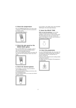 Page 1212
6. Select the temperature
Press the TEMPERATURE button if you wish to select
a temperature value different from the one proposed by
the washing machine. 
The relevant light will light up.
7. Select the spin speed or the
RINSE HOLD option
Press the SPIN SPEED button repeatedly, in order to
select the desired spin speed or the RINSE HOLD
option. The relevant light will light up.
If you select the RINSE HOLD option, the machine will
stop at the end of the programme with the water still in
the tub.
8....