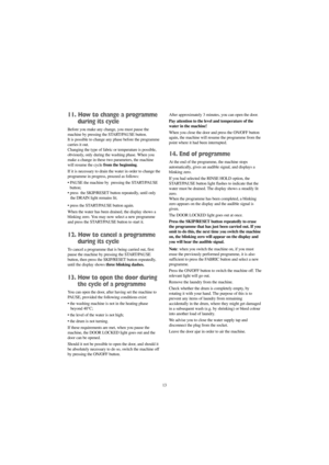 Page 1313
11. How to change a programme
during its cycle
Before you make any change, you must pause the
machine by pressing the START/PAUSE button.
It is possible to change any phase before the programme
carries it out.
Changing the type of fabric or temperature is possible,
obviously, only during the washing phase. When you
make a change in these two parameters, the machine
will resume the cyclefrom the beginning.
If it is necessary to drain the water in order to change the
programme in progress, proceed as...