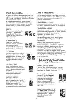 Page 1616
And in which form?
Not only are there different types of detergent, but they
are also available in different forms. Whether you chose
a powder or liquid in traditional or compact form is
your own personal choice.
TRADITIONAL POWDERS
Pour the powder directly into the dispenser drawer. Do
not sprinkle powder onto clothes in the machine drum.
TRADITIONAL LIQUIDS
Liquid can be placed in the main wash compartment of
the detergent drawer marked with the symbol  , start
the machine immediately upon placing...