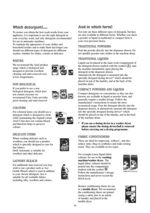 Page 1616
And in which form?
Not only are there different types of detergent, but they
are also available in different forms. Whether you chose
a powder or liquid in traditional or compact form is
your own personal choice.
TRADITIONAL POWDERS
Pour the powder directly into the dispenser drawer. Do
not sprinkle powder onto clothes in the machine drum.
TRADITIONAL LIQUIDS
Liquid can be placed in the main wash compartment of
the detergent drawer marked with the symbol  , start
the machine immediately upon placing...