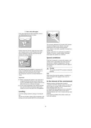 Page 2626 2.  Onto a sink outlet spigot.
If the outlet spigot has not been used before, remove
any blanking plug that may be in place.
Push the drain hose onto the spigot and secure with a
clip if required, ensure a loop is formed in the drain
hose (see diagram) to prevent waste from the sink
entering the washing machine.
The drain hose may be extended to a maximum of 4
metres. An additional drain hose and joining piece is
available from your local Service Force Centre. 
The joining piece must have an internal...