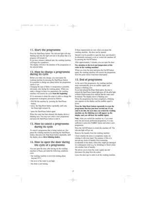 Page 1212
11. Start the programme
Press the Start/Pause button. The relevant light will stop
flashing and only the light relevant to the phase that is in
progress will remain lit.
If you have chosen a delayed start, the washing machine
will begin the countdown.
The display will show the duration of the programme or
the selected delay.
12. How to change a programme
during its cycle
Before you make any change, you must pause the
washing machine by pressing the Start/Pause button.
It is possible to change any...