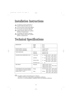 Page 2222
Installation Instructions
Technical Specifications
It is dangerous to alter the specifications or
attempt to modify this product in any way.
Care must be taken to ensure that the appliance
does not stand on the electrical supply cable.
Any electrical work required to install this
appliance should be carried out by a qualified
electrician or competent person.
Any plumbing work required to install this
appliance should be carried out by a qualified
plumber or competent person.
DIMENSIONS Height 85 cm...