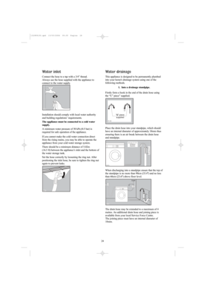 Page 2424
Water inlet
Connect the hose to a tap with a 3/4” thread.
Always use the hose supplied with the appliance to
connect to the water supply.
Installation should comply with local water authority
and building regulations’ requirements.
The appliance must be connected to a cold water
supply. 
A minimum water pressure of 50 kPa (0.5 bar) is
required for safe operation of the appliance.
If you cannot make the cold water connection direct
from the rising mains, you may be able to operate the
appliance from...