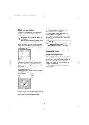 Page 2626 26
Electrical connection
Any electrical work required to install this appliance
should be carried out by a qualified electrician or
competent person.
WARNING: THIS APPLIANCE MUST BE
EARTHED.
The manufacturer declines any liability should
this safety measure not be observed.
Before switching on, make sure the electricity supply
voltage is the same as that indicated on the appliance’s
rating plate. The rating plate is located at the top of the
rim of the open door.
The appliance is supplied with a 13amp...