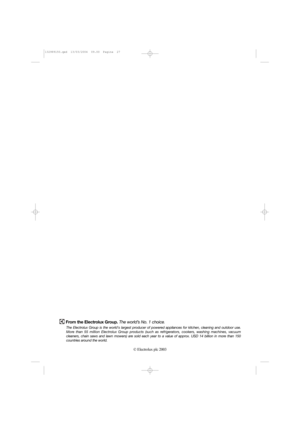 Page 27© Electrolux plc 2003
From the Electrolux Group.The world’s No. 1 choice.
The Electrolux Group is the worlds largest producer of powered appliances for kitchen, cleaning and outdoor use.
More than 55 million Electrolux Group products (such as refrigerators, cookers, washing machines, vacuum
cleaners, chain saws and lawn mowers) are sold each year to a value of approx. USD 14 billion in more than 150
countries around the world.
132989150.qxd  13/03/2004  09.00  Pagina  27 