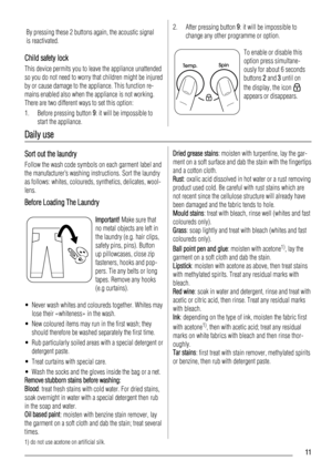 Page 11By pressing these 2 buttons again, the acoustic signal
is reactivated.
Child safety lock
This device permits you to leave the appliance unattended
so you do not need to worry that children might be injured
by or cause damage to the appliance. This function re-
mains enabled also when the appliance is not working.
There are two different ways to set this option:
1. Before pressing button 9: it will be impossible to
start the appliance.
2. After pressing button 9: it will be impossible to
change any other...