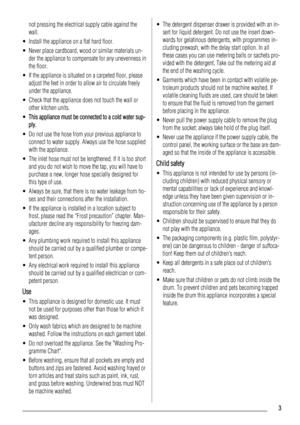 Page 3not pressing the electrical supply cable against the
wall.
• Install the appliance on a flat hard floor.
• Never place cardboard, wood or similar materials un-
der the appliance to compensate for any unevenness in
the floor.
• If the appliance is situated on a carpeted floor, please
adjust the feet in order to allow air to circulate freely
under the appliance.
• Check that the appliance does not touch the wall or
other kitchen units.
•This appliance must be connected to a cold water sup-
ply.
• Do not...