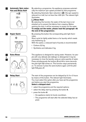 Page 163Automatic Spin reduc-
tion and Rinse Hold
Spin
By selecting a programme, the appliance proposes automati-
cally the maximum spin speed provided for that programme.
By selecting Automatic Spin reduction ( 
 ) the spin speed is
reduced to a half, but not less than 400 rpm. The relevant light
illuminates.
 Rinse Hold
By selecting this function the water of the last rinse is not
emptied out to prevent the fabrics from creasing. Before
opening the door it will be necessary to empty out the water.
To empty...