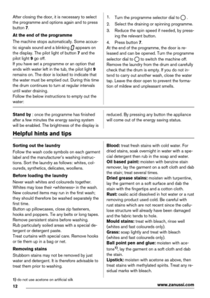 Page 12After closing the door, it is necessary to select
the programme and options again and to press
button 7.
At the end of the programme
The machine stops automatically. Some acous-
tic signals sound and a blinking 
 appears on
the display. The pilot light of button 7 and the
pilot light 9 go off.
If you have set a programme or an option that
ends with water left in the tub, the pilot light 9
remains on. The door is locked to indicate that
the water must be emptied out. During this time
the drum continues to...