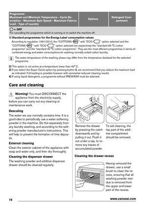 Page 16Programme
Maximum and Minimum Temperature - Cycle De-
scription - Maximum Spin Speed - Maximum Fabrics
Load - Type of Laundry
OptionsDetergent Com-
partment
 = OFF
For cancelling the programme which is running or to switch the machine off .
1) Standard programmes for the Energy Label consumption values
According to regulation 1061/2010, the “COTTONS 
 ” with "ECO  ” option selected and the
“COTTONS 
 ” with "ECO  ” option selected are respectively the “standard 60 °C cotton
programme” and the...