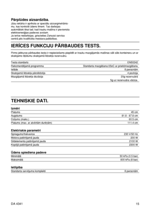 Page 1515 DA 4341
Pårplüdes aizsardzîba.
Jüsu iekårta ir aprîkota ar speciålu aizsargmehånis-
mu, kas kontrolé üdens lîmeni. Tas darbojas
automåtiski tikai tad, kad trauku maßîna ir pievienota
elektroener©ijas padeves avotam.
Ja ierîce nedarbojas, griezieties Zanussi servisa
centrå péc kvalificéta meistara palîdzîbas.
IERÈCES FUNKCIJU PÅRBAUDES TESTS.
TEHNISKIE DATI.
Pirms jebkuras pårbaudes testa ir nepiecießams piepildît ar trauku mazgåjamås maßînas såli såls konteineru un ar
skalojamo ß˚îdumu skalojamå...