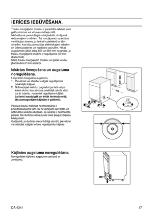 Page 1717 DA 4341
IERÈCES IEBËV‰ÍANA.
Trauku mazgåjamo maßînu ir paredzéts iebüvét zem
galda virsmas vai virtuves mébe¬u nißå.
Iebüvéßanai paredzétajai nißai jåatbilst zîméjumå
redzamajiem izmériem. Tai nav jåparedz speciålas
ventilåcijas atveres, jo ierîcei ir pietiekoßi ar tåm
atverém, kas büs paredzétas elektriskajam kabelim
un üdens padeves un noplüdes caurulém. Nißas
augstumam jåbüt starp 820 un 880 mm no grîdas, jo
trauku mazgåjamå maßîna ir reguléjama (60 mm
diapazonå). 
Starp trauku mazgåjamo maßînu un...