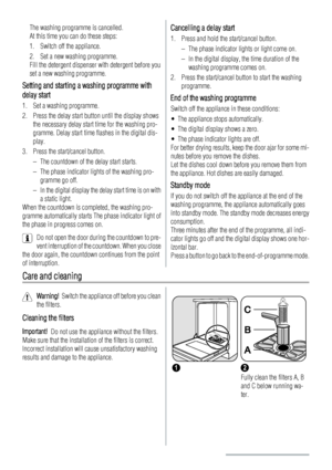 Page 12The washing programme is cancelled.
At this time you can do these steps:
1. Switch off the appliance.
2. Set a new washing programme.
Fill the detergent dispenser with detergent before you
set a new washing programme.
Setting and starting a washing programme with
delay start
1. Set a washing programme.
2. Press the delay start button until the display shows
the necessary delay start time for the washing pro-
gramme. Delay start time flashes in the digital dis-
play.
3. Press the start/cancel button.
–...